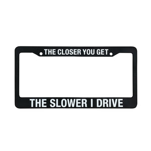 License Plate Frame - The Slower I Drive