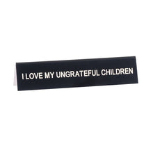Load image into Gallery viewer, Love My Ungrateful Children Desk Sign | Funny Desk Decor Sign
