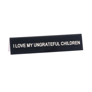 Love My Ungrateful Children Desk Sign | Funny Desk Decor Sign