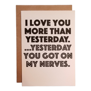 Greeting Card | Love You More Than Yesterday. Yesterday You Got On My Nerves