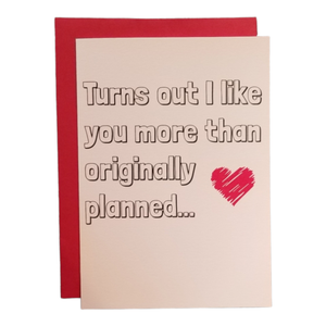Greeting Card | Turns Out I Like You More Than Originally Planned