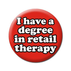 Button | I Have A Degree In Retail Therapy | Funny Badge