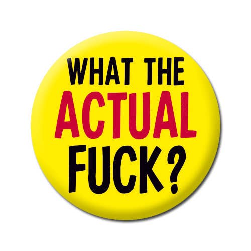 Button | What The Actual F*** Rude Badge | Pinback Button