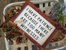 Load image into Gallery viewer, I have patience because there are too many witnesses funny wood sign
