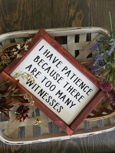 Load image into Gallery viewer, I have patience because there are too many witnesses funny wood sign
