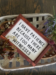 I have patience because there are too many witnesses funny wood sign