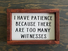 Load image into Gallery viewer, I have patience because there are too many witnesses funny wood sign
