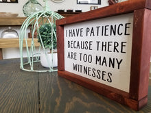 Load image into Gallery viewer, I have patience because there are too many witnesses funny wood sign
