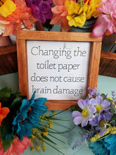 Load image into Gallery viewer, Bathroom sign, Changing the Toilet Paper Does Not Cause Brain Damage
